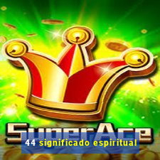 44 significado espiritual